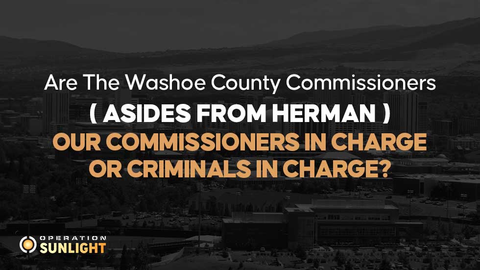 Are the Washoe County Commissioners (asides from Herman) our Commissioners in charge or criminals in charge?
