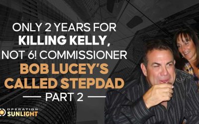Only 2 Years for killing Kelly, NOT 6! Commissioner Bob Lucey’s called stepdad, Part 2