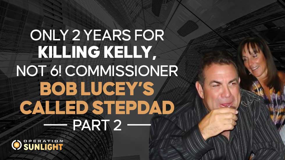 Only 2 Years for killing Kelly, NOT 6! Commissioner Bob Lucey’s called stepdad, Part 2