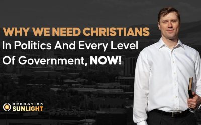 Why we need Christians in politics and every level of government, NOW!
