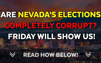 Are Nevada’s elections completely corrupt? Friday will show us!