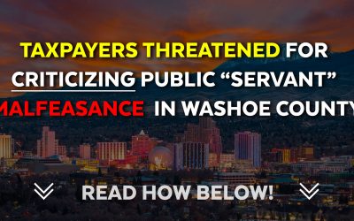 Taxpayers Threatened for Criticizing Public “Servant” Malfeasance in Washoe County