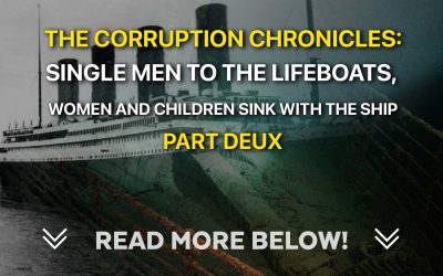 The Corruption Chronicles Part Deux: Single Men to the Lifeboats, Women and Children Sink With The Ship