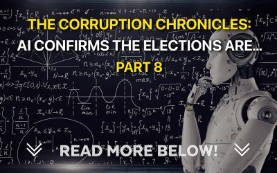 The Corruption Chronicles Part 8: AI Confirms The Elections are…