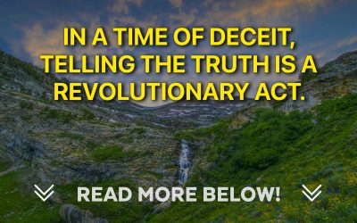 In a time of deceit, telling the truth is a revolutionary act.