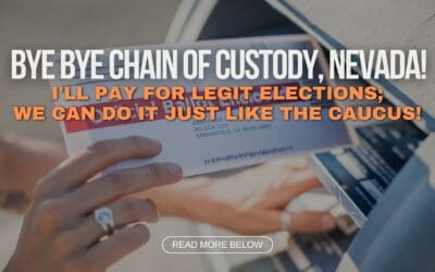 Bye Bye Chain of Custody, Nevada! I’ll pay for legit elections; we can do it just like the caucus!