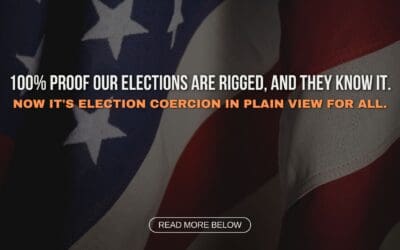 100% Proof Our Elections Are Rigged, and They Know It. Now it’s Election Coercion in plain view for all.